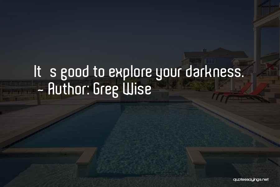 Greg Wise Quotes: It's Good To Explore Your Darkness.