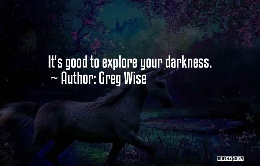 Greg Wise Quotes: It's Good To Explore Your Darkness.
