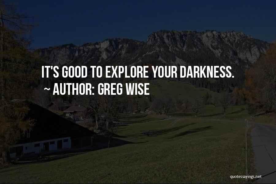 Greg Wise Quotes: It's Good To Explore Your Darkness.