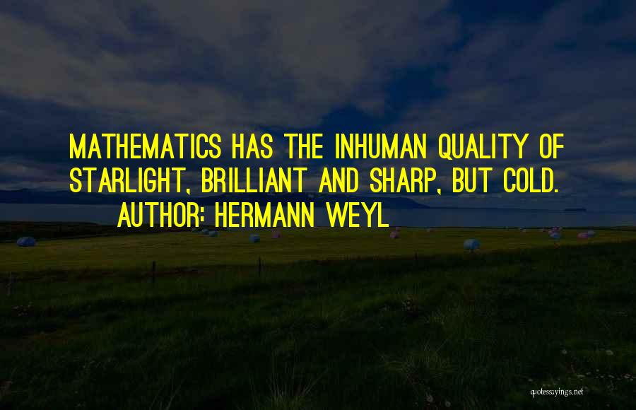 Hermann Weyl Quotes: Mathematics Has The Inhuman Quality Of Starlight, Brilliant And Sharp, But Cold.