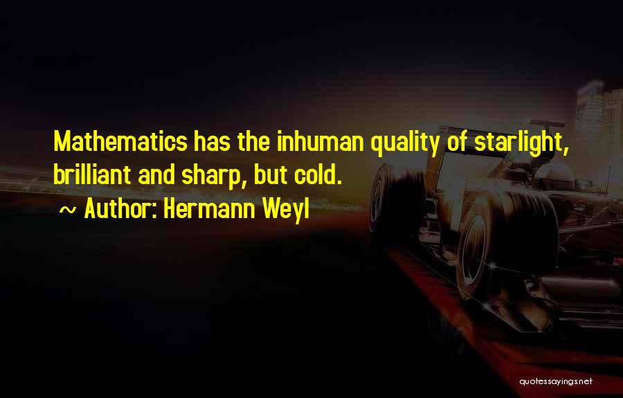 Hermann Weyl Quotes: Mathematics Has The Inhuman Quality Of Starlight, Brilliant And Sharp, But Cold.