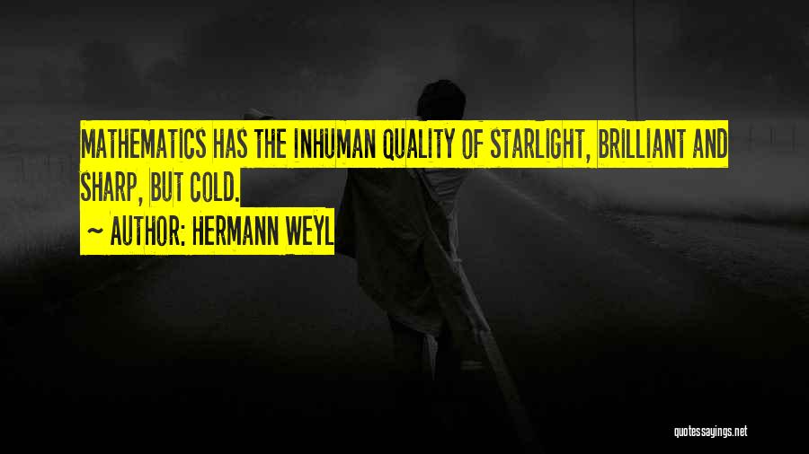 Hermann Weyl Quotes: Mathematics Has The Inhuman Quality Of Starlight, Brilliant And Sharp, But Cold.