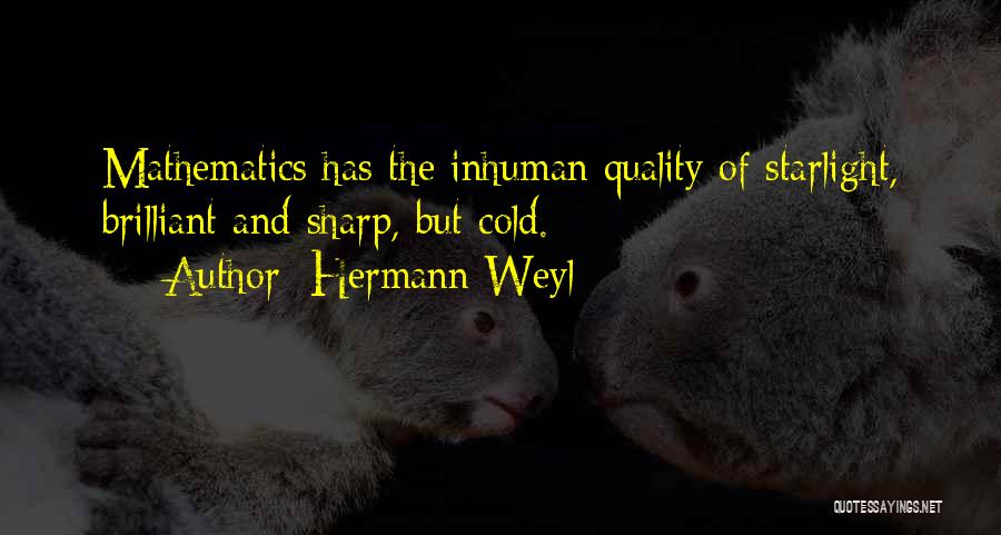 Hermann Weyl Quotes: Mathematics Has The Inhuman Quality Of Starlight, Brilliant And Sharp, But Cold.