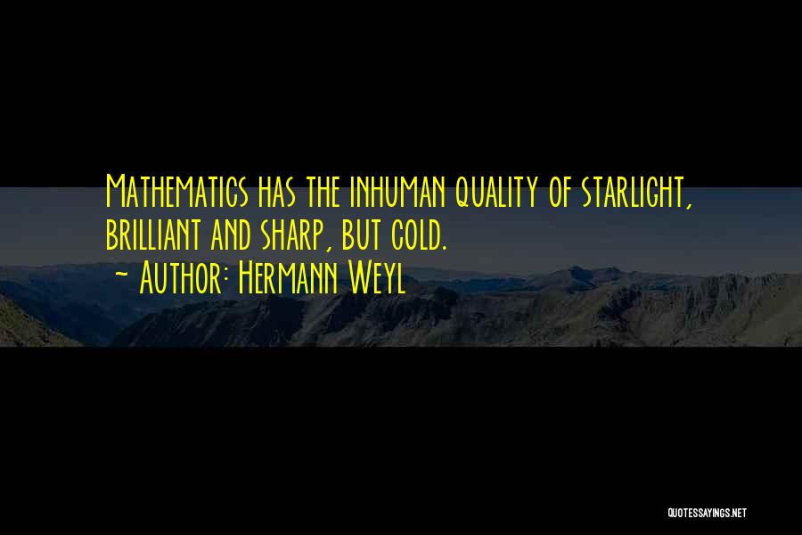 Hermann Weyl Quotes: Mathematics Has The Inhuman Quality Of Starlight, Brilliant And Sharp, But Cold.