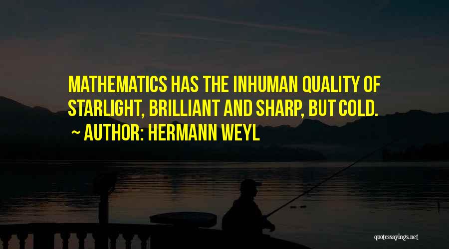 Hermann Weyl Quotes: Mathematics Has The Inhuman Quality Of Starlight, Brilliant And Sharp, But Cold.