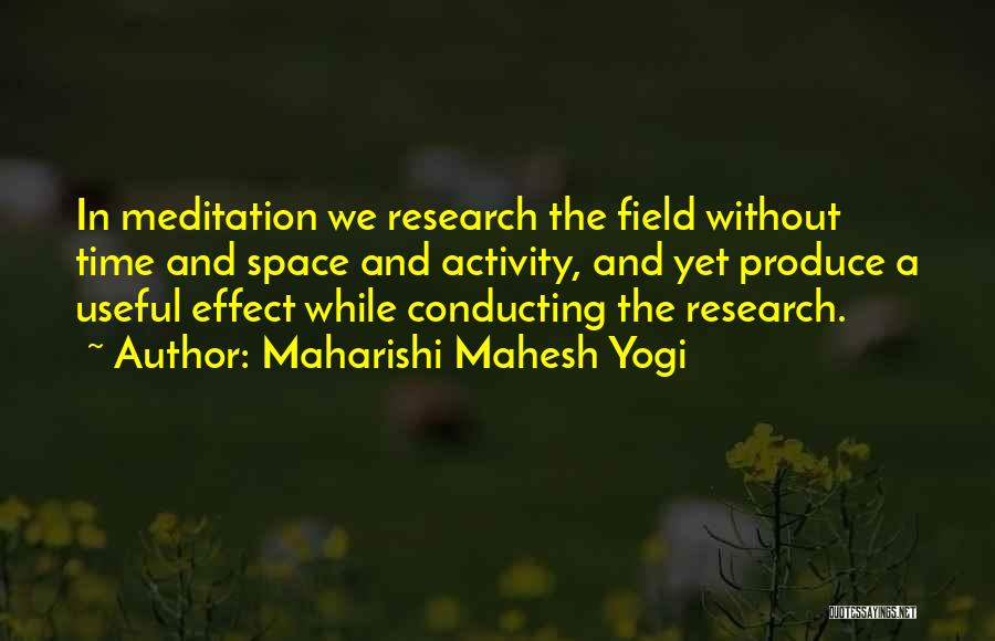 Maharishi Mahesh Yogi Quotes: In Meditation We Research The Field Without Time And Space And Activity, And Yet Produce A Useful Effect While Conducting