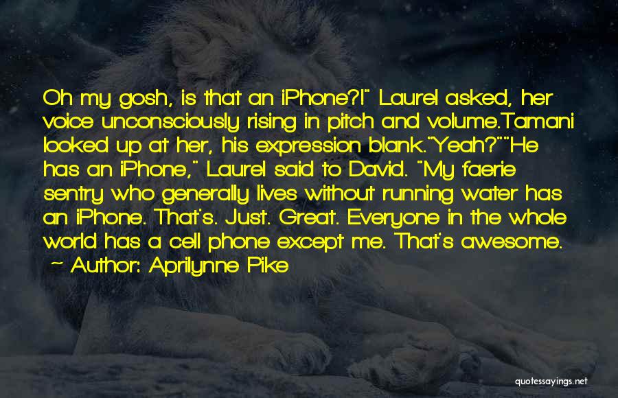 Aprilynne Pike Quotes: Oh My Gosh, Is That An Iphone?! Laurel Asked, Her Voice Unconsciously Rising In Pitch And Volume.tamani Looked Up At