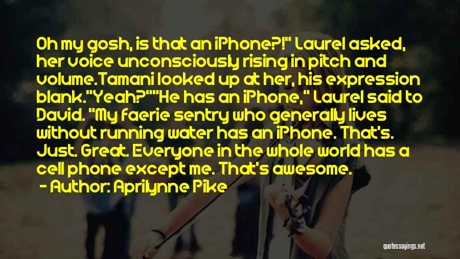 Aprilynne Pike Quotes: Oh My Gosh, Is That An Iphone?! Laurel Asked, Her Voice Unconsciously Rising In Pitch And Volume.tamani Looked Up At