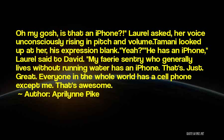 Aprilynne Pike Quotes: Oh My Gosh, Is That An Iphone?! Laurel Asked, Her Voice Unconsciously Rising In Pitch And Volume.tamani Looked Up At