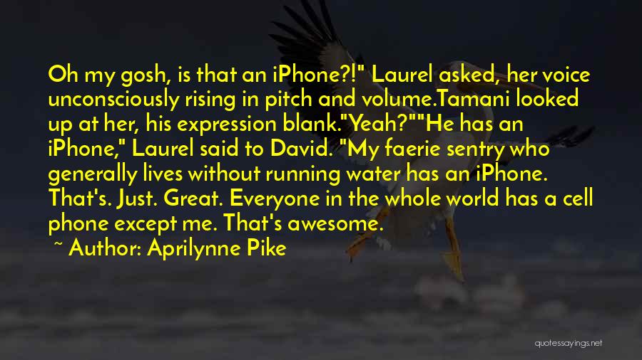 Aprilynne Pike Quotes: Oh My Gosh, Is That An Iphone?! Laurel Asked, Her Voice Unconsciously Rising In Pitch And Volume.tamani Looked Up At