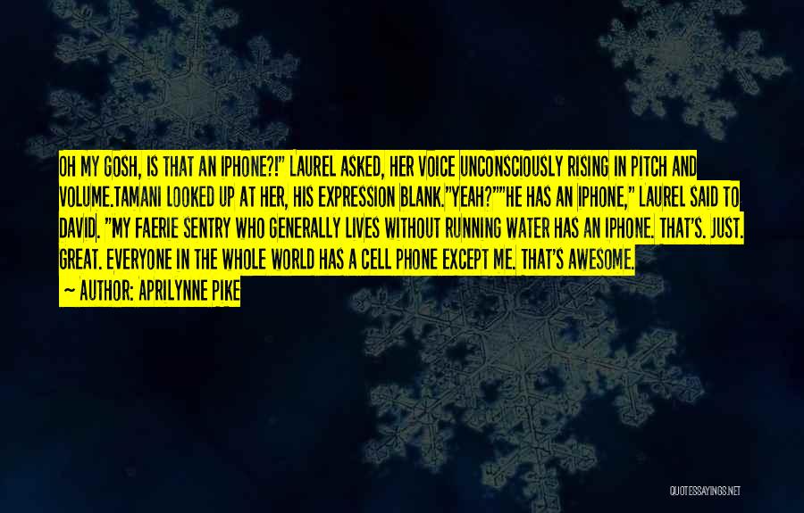 Aprilynne Pike Quotes: Oh My Gosh, Is That An Iphone?! Laurel Asked, Her Voice Unconsciously Rising In Pitch And Volume.tamani Looked Up At