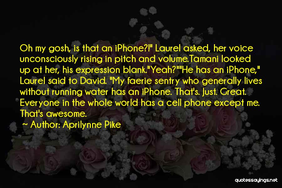 Aprilynne Pike Quotes: Oh My Gosh, Is That An Iphone?! Laurel Asked, Her Voice Unconsciously Rising In Pitch And Volume.tamani Looked Up At