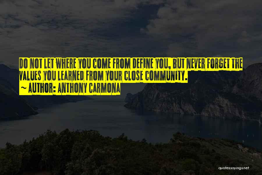 Anthony Carmona Quotes: Do Not Let Where You Come From Define You, But Never Forget The Values You Learned From Your Close Community.