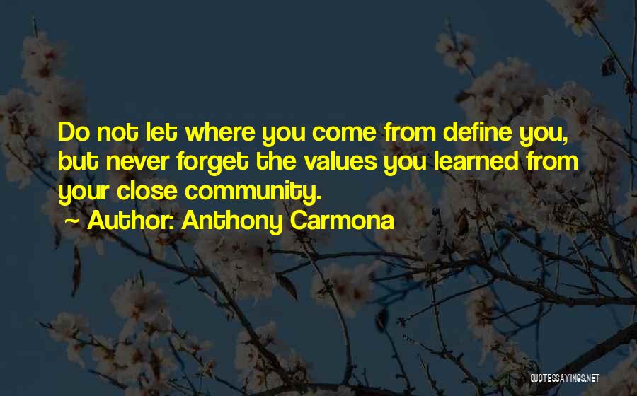 Anthony Carmona Quotes: Do Not Let Where You Come From Define You, But Never Forget The Values You Learned From Your Close Community.