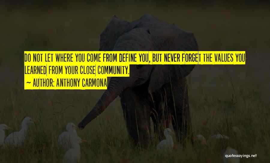 Anthony Carmona Quotes: Do Not Let Where You Come From Define You, But Never Forget The Values You Learned From Your Close Community.
