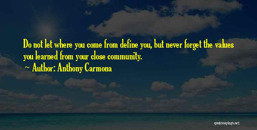 Anthony Carmona Quotes: Do Not Let Where You Come From Define You, But Never Forget The Values You Learned From Your Close Community.