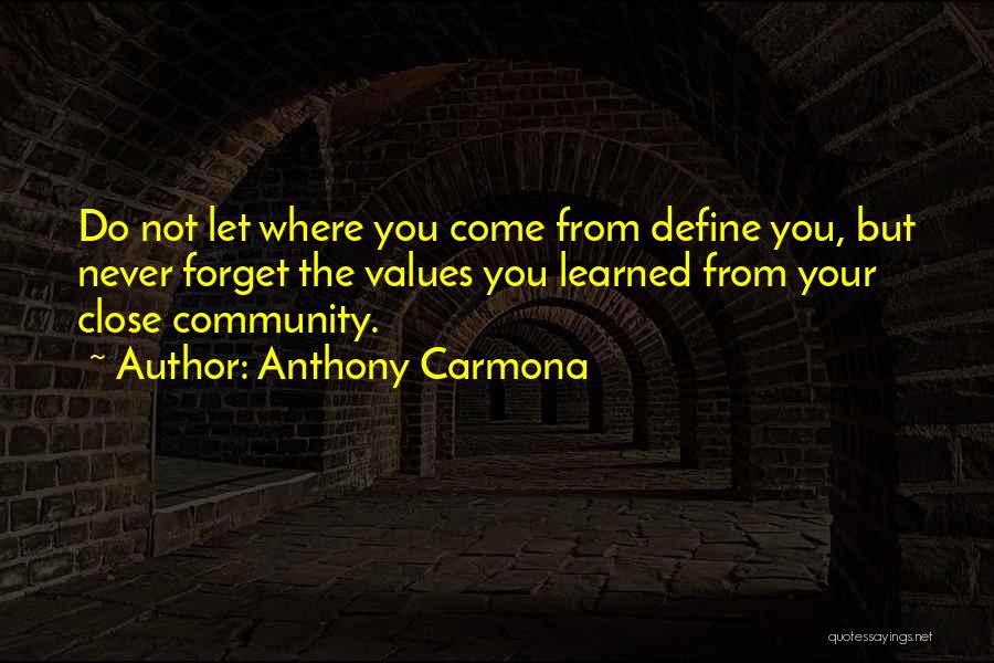 Anthony Carmona Quotes: Do Not Let Where You Come From Define You, But Never Forget The Values You Learned From Your Close Community.