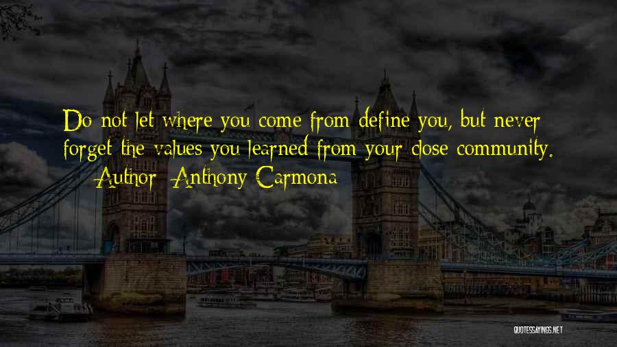 Anthony Carmona Quotes: Do Not Let Where You Come From Define You, But Never Forget The Values You Learned From Your Close Community.