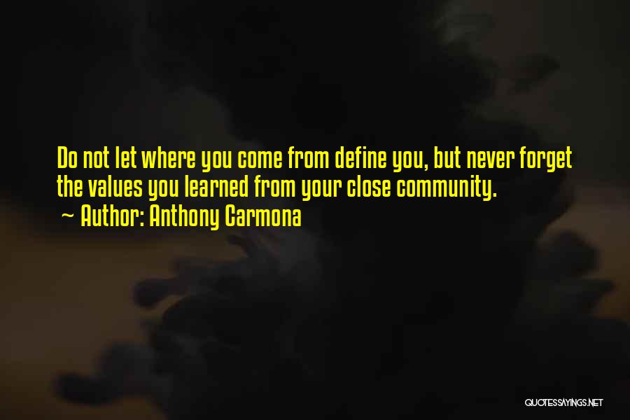 Anthony Carmona Quotes: Do Not Let Where You Come From Define You, But Never Forget The Values You Learned From Your Close Community.