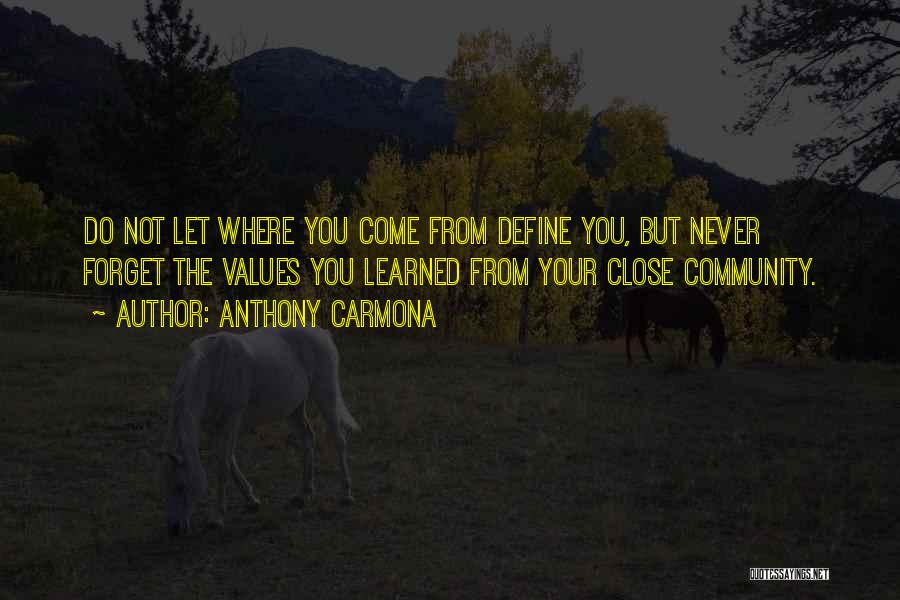 Anthony Carmona Quotes: Do Not Let Where You Come From Define You, But Never Forget The Values You Learned From Your Close Community.