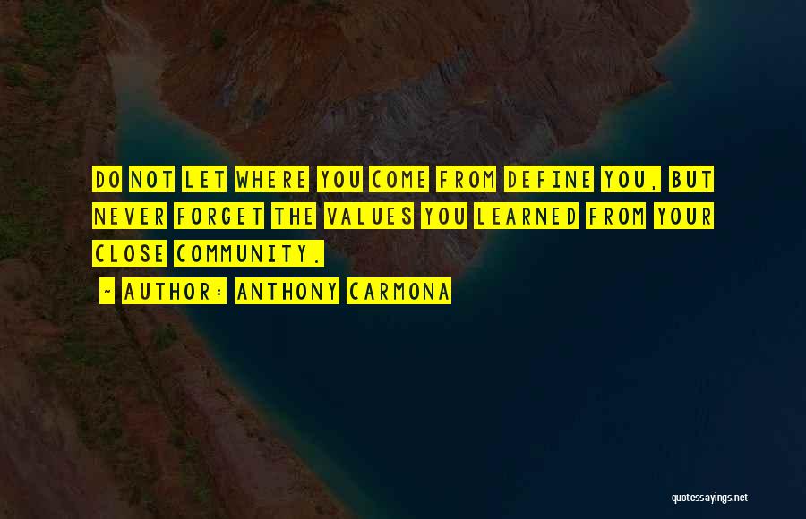 Anthony Carmona Quotes: Do Not Let Where You Come From Define You, But Never Forget The Values You Learned From Your Close Community.