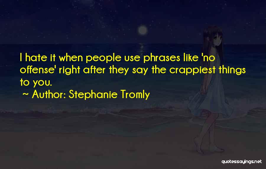 Stephanie Tromly Quotes: I Hate It When People Use Phrases Like 'no Offense' Right After They Say The Crappiest Things To You.