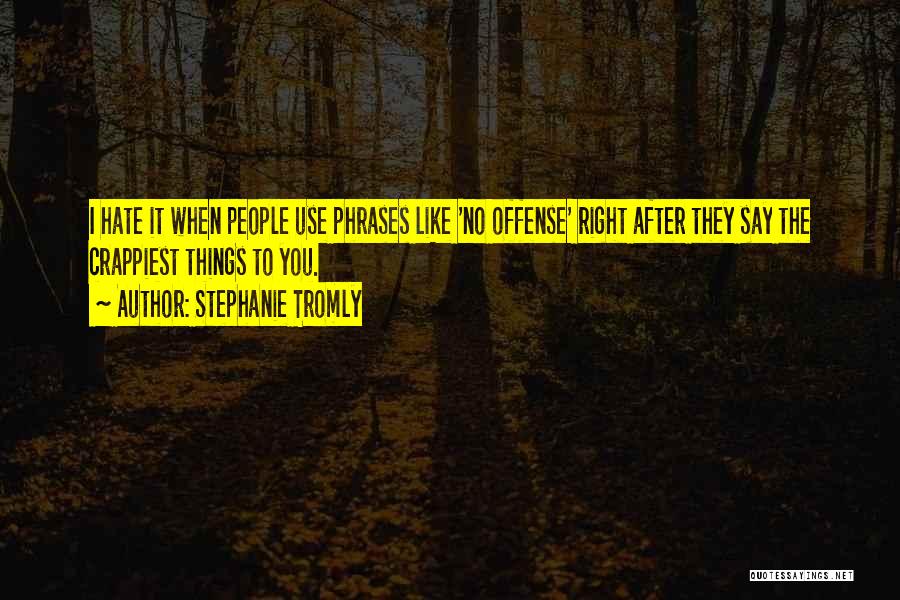 Stephanie Tromly Quotes: I Hate It When People Use Phrases Like 'no Offense' Right After They Say The Crappiest Things To You.