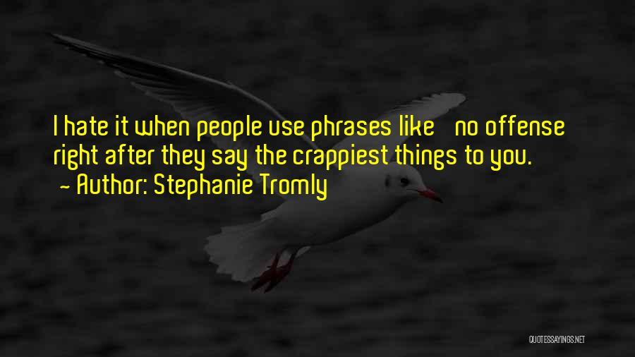 Stephanie Tromly Quotes: I Hate It When People Use Phrases Like 'no Offense' Right After They Say The Crappiest Things To You.