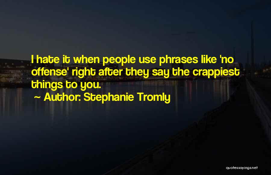 Stephanie Tromly Quotes: I Hate It When People Use Phrases Like 'no Offense' Right After They Say The Crappiest Things To You.