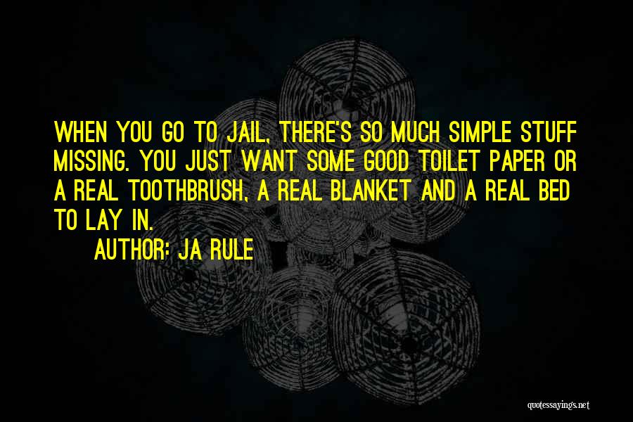 Ja Rule Quotes: When You Go To Jail, There's So Much Simple Stuff Missing. You Just Want Some Good Toilet Paper Or A