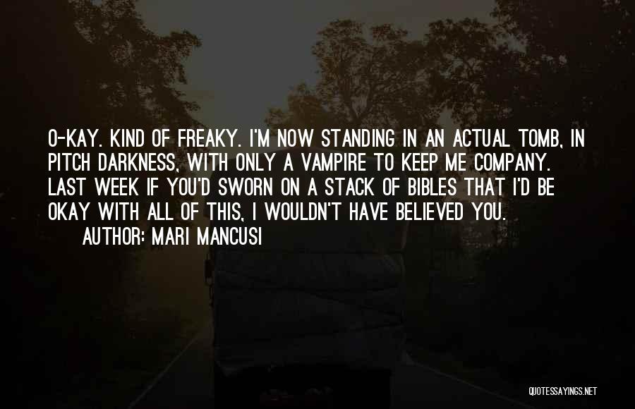 Mari Mancusi Quotes: O-kay. Kind Of Freaky. I'm Now Standing In An Actual Tomb, In Pitch Darkness, With Only A Vampire To Keep