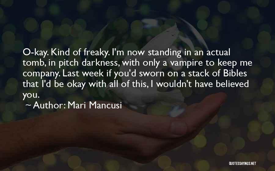 Mari Mancusi Quotes: O-kay. Kind Of Freaky. I'm Now Standing In An Actual Tomb, In Pitch Darkness, With Only A Vampire To Keep