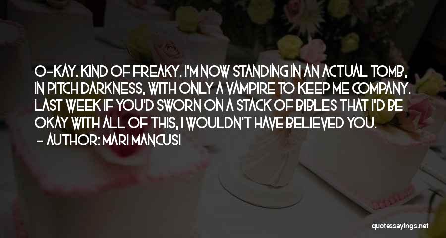 Mari Mancusi Quotes: O-kay. Kind Of Freaky. I'm Now Standing In An Actual Tomb, In Pitch Darkness, With Only A Vampire To Keep