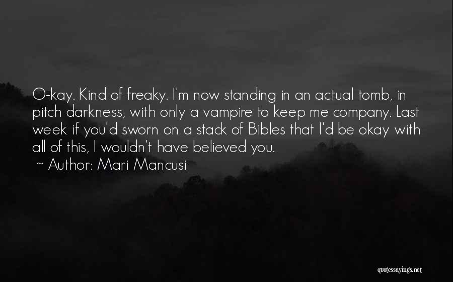 Mari Mancusi Quotes: O-kay. Kind Of Freaky. I'm Now Standing In An Actual Tomb, In Pitch Darkness, With Only A Vampire To Keep