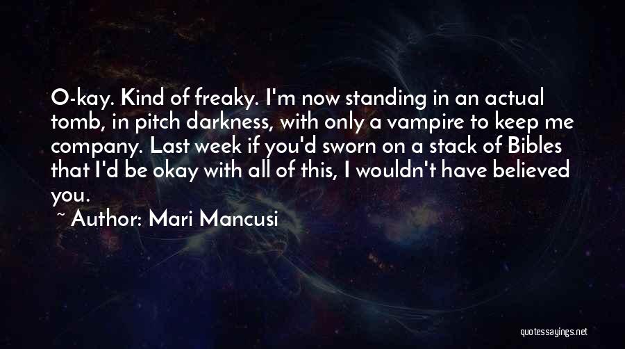 Mari Mancusi Quotes: O-kay. Kind Of Freaky. I'm Now Standing In An Actual Tomb, In Pitch Darkness, With Only A Vampire To Keep