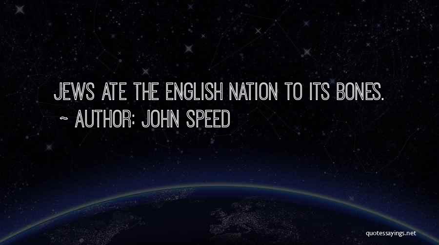 John Speed Quotes: Jews Ate The English Nation To Its Bones.
