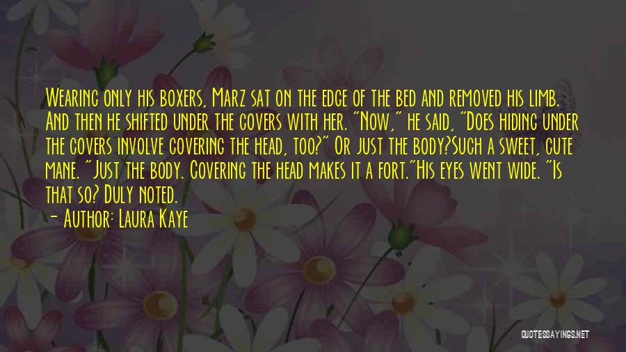 Laura Kaye Quotes: Wearing Only His Boxers, Marz Sat On The Edge Of The Bed And Removed His Limb. And Then He Shifted
