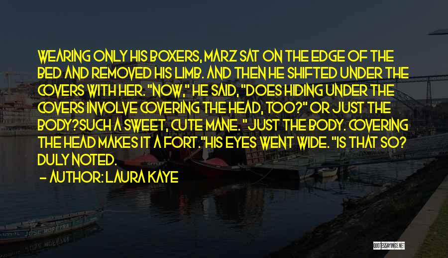 Laura Kaye Quotes: Wearing Only His Boxers, Marz Sat On The Edge Of The Bed And Removed His Limb. And Then He Shifted