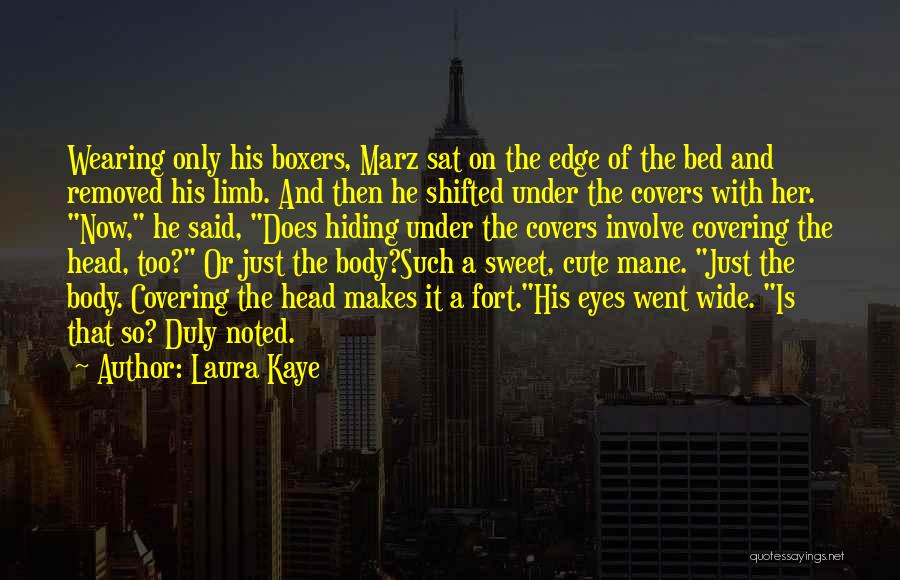 Laura Kaye Quotes: Wearing Only His Boxers, Marz Sat On The Edge Of The Bed And Removed His Limb. And Then He Shifted