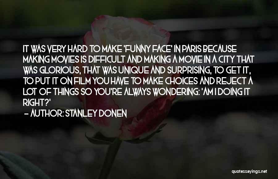 Stanley Donen Quotes: It Was Very Hard To Make 'funny Face' In Paris Because Making Movies Is Difficult And Making A Movie In