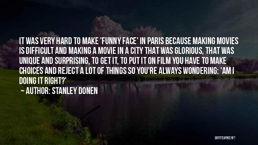 Stanley Donen Quotes: It Was Very Hard To Make 'funny Face' In Paris Because Making Movies Is Difficult And Making A Movie In