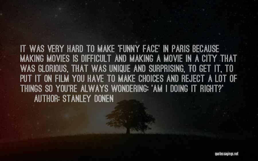 Stanley Donen Quotes: It Was Very Hard To Make 'funny Face' In Paris Because Making Movies Is Difficult And Making A Movie In