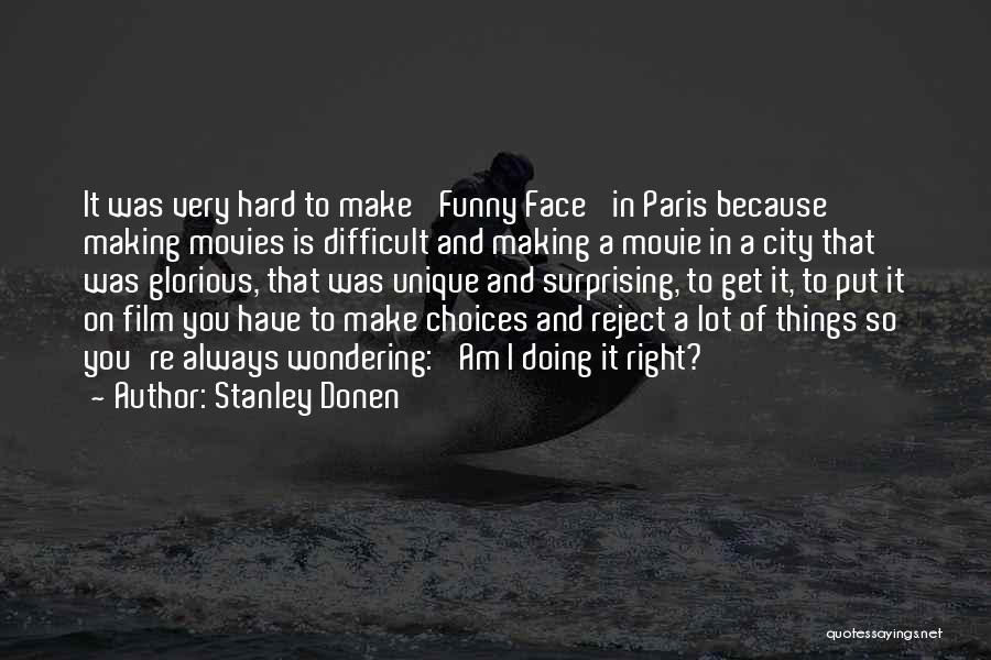 Stanley Donen Quotes: It Was Very Hard To Make 'funny Face' In Paris Because Making Movies Is Difficult And Making A Movie In