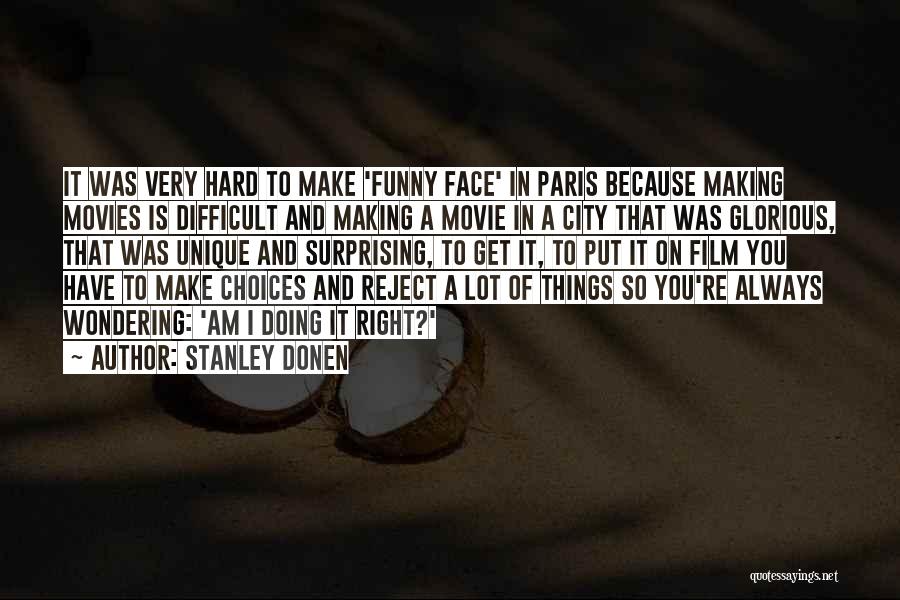 Stanley Donen Quotes: It Was Very Hard To Make 'funny Face' In Paris Because Making Movies Is Difficult And Making A Movie In