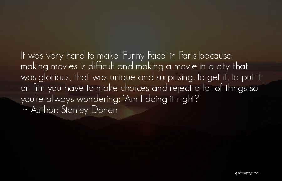 Stanley Donen Quotes: It Was Very Hard To Make 'funny Face' In Paris Because Making Movies Is Difficult And Making A Movie In