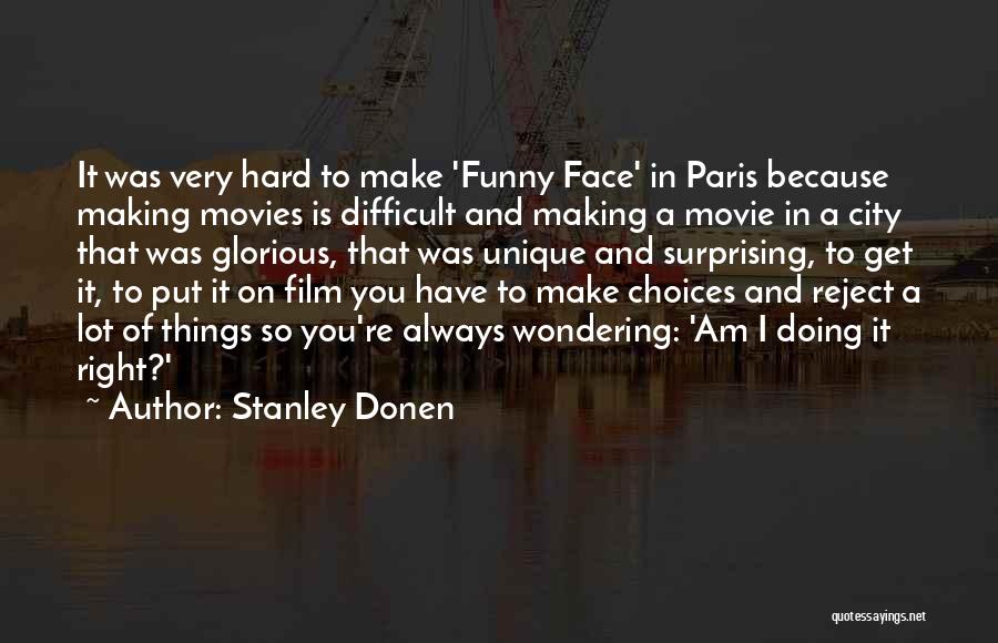 Stanley Donen Quotes: It Was Very Hard To Make 'funny Face' In Paris Because Making Movies Is Difficult And Making A Movie In