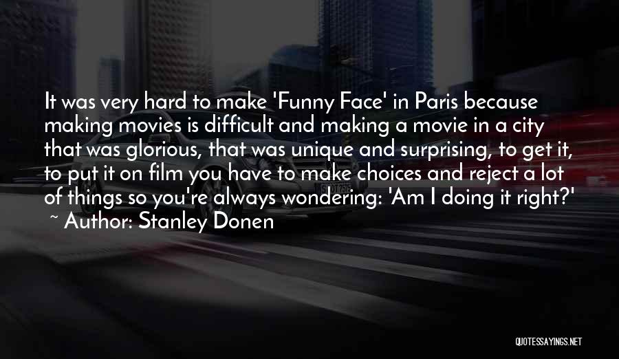Stanley Donen Quotes: It Was Very Hard To Make 'funny Face' In Paris Because Making Movies Is Difficult And Making A Movie In