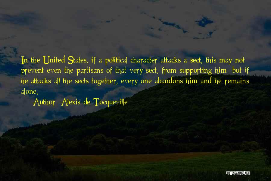 Alexis De Tocqueville Quotes: In The United States, If A Political Character Attacks A Sect, This May Not Prevent Even The Partisans Of That