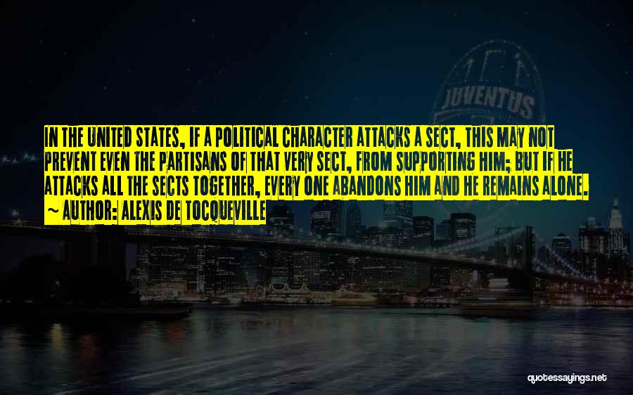 Alexis De Tocqueville Quotes: In The United States, If A Political Character Attacks A Sect, This May Not Prevent Even The Partisans Of That