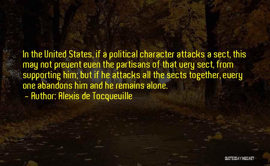 Alexis De Tocqueville Quotes: In The United States, If A Political Character Attacks A Sect, This May Not Prevent Even The Partisans Of That